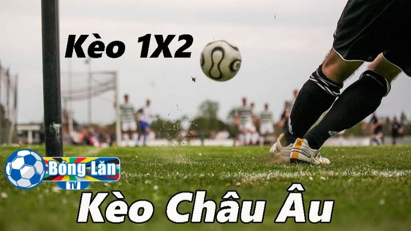 Kèo 1x2 còn gọi là kèo Châu Âu