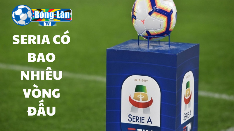 Serie A có bao nhiêu vòng đấu