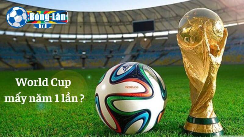 Giải đáp câu hỏi World Cup mấy năm 1 lần chi tiết 