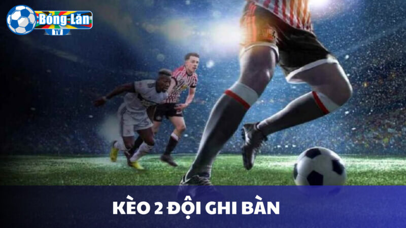 kèo 2 đội ghi bàn