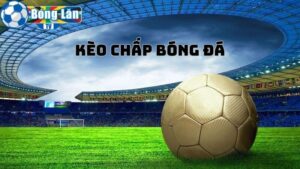 kèo chấp bóng đá